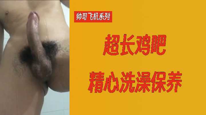 性感帅哥超长鸡巴精心沐浴保养,自慰系列极致诱惑